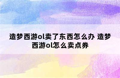 造梦西游ol卖了东西怎么办 造梦西游ol怎么卖点券